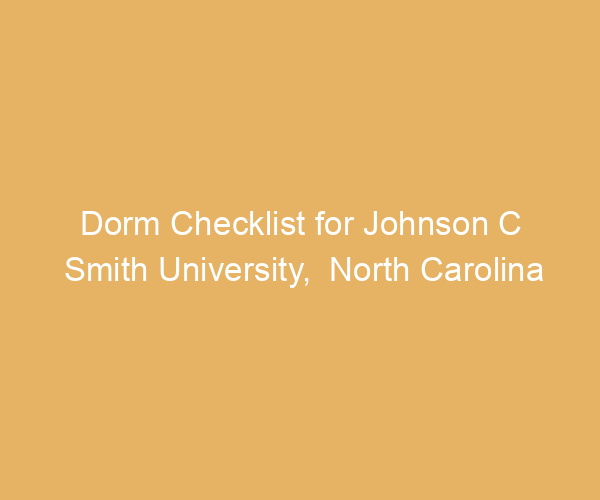 Dorm Checklist for Johnson C Smith University,  North Carolina
