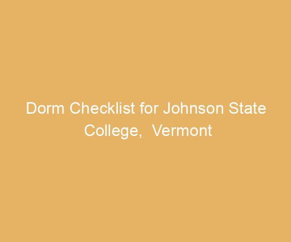 Dorm Checklist for Johnson State College,  Vermont