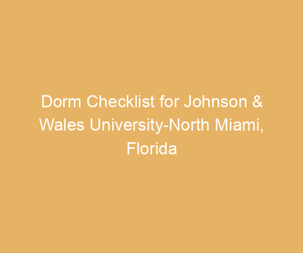 Dorm Checklist for Johnson & Wales University-North Miami,  Florida