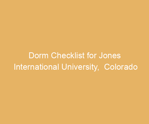 Dorm Checklist for Jones International University,  Colorado