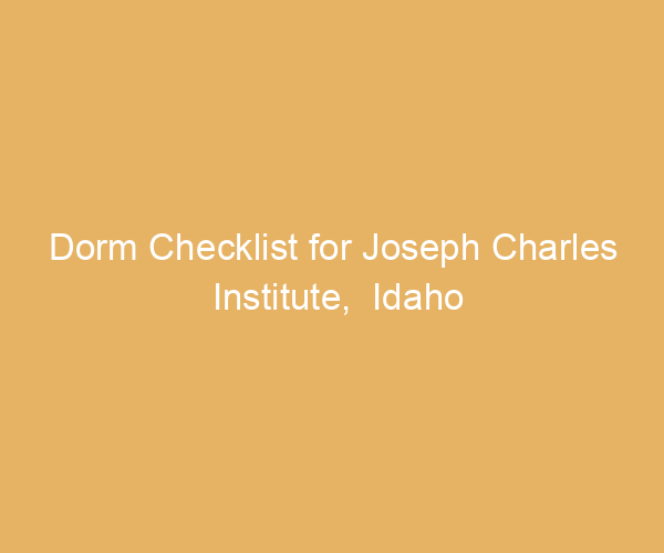 Dorm Checklist for Joseph Charles Institute,  Idaho