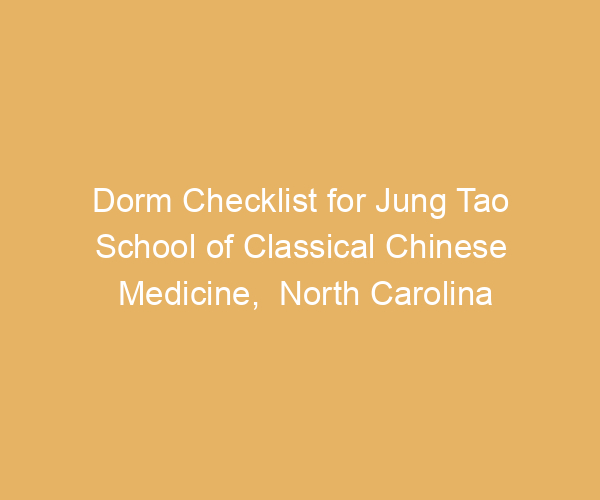 Dorm Checklist for Jung Tao School of Classical Chinese Medicine,  North Carolina