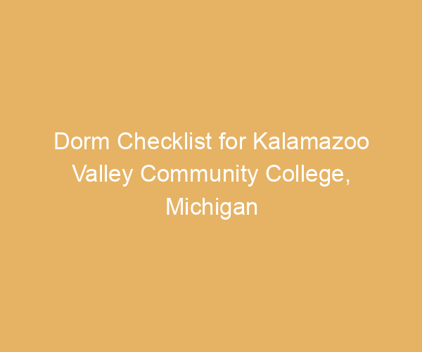 Dorm Checklist for Kalamazoo Valley Community College,  Michigan