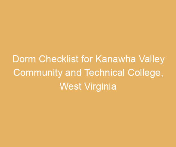 Dorm Checklist for Kanawha Valley Community and Technical College,  West Virginia