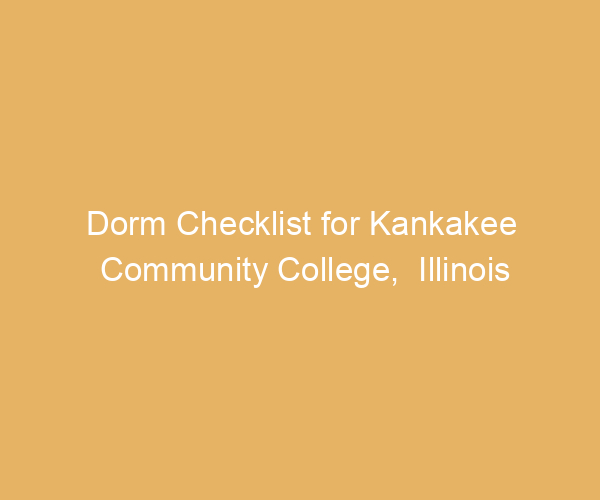 Dorm Checklist for Kankakee Community College,  Illinois