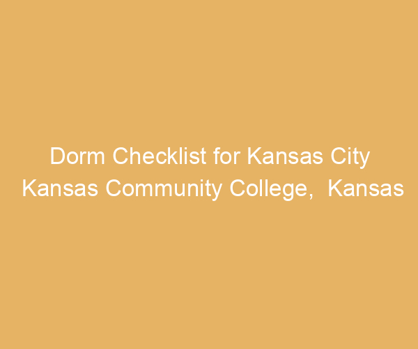 Dorm Checklist for Kansas City Kansas Community College,  Kansas