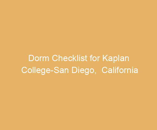 Dorm Checklist for Kaplan College-San Diego,  California
