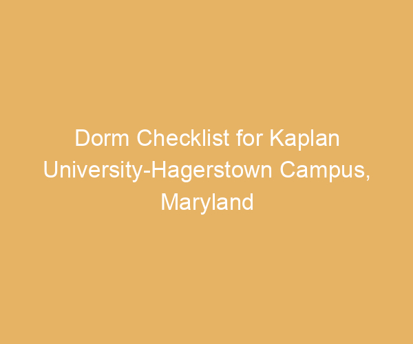 Dorm Checklist for Kaplan University-Hagerstown Campus,  Maryland