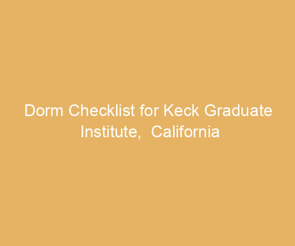 Dorm Checklist for Keck Graduate Institute,  California