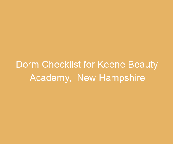 Dorm Checklist for Keene Beauty Academy,  New Hampshire