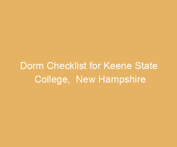 Dorm Checklist for Keene State College,  New Hampshire