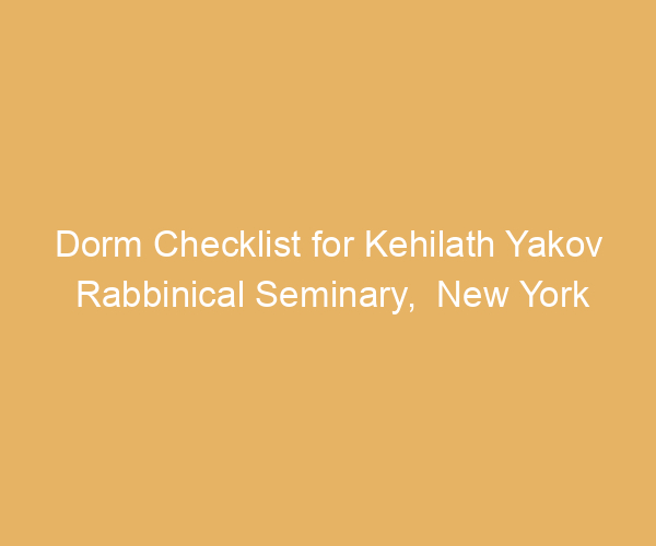 Dorm Checklist for Kehilath Yakov Rabbinical Seminary,  New York