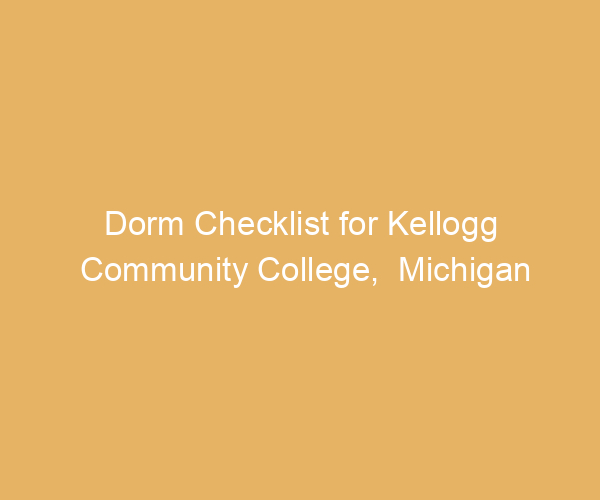 Dorm Checklist for Kellogg Community College,  Michigan