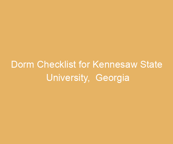 Dorm Checklist for Kennesaw State University,  Georgia