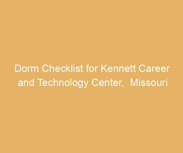 Dorm Checklist for Kennett Career and Technology Center,  Missouri