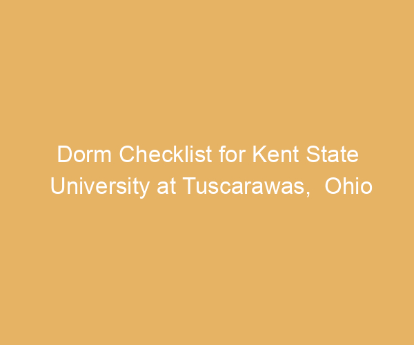 Dorm Checklist for Kent State University at Tuscarawas,  Ohio