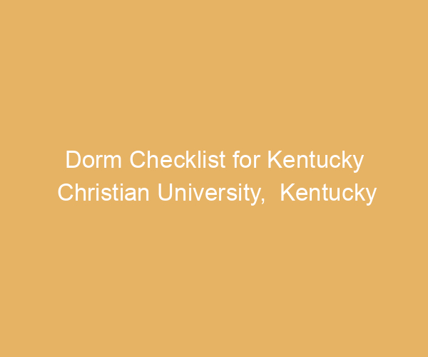 Dorm Checklist for Kentucky Christian University,  Kentucky