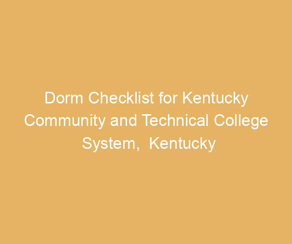 Dorm Checklist for Kentucky Community and Technical College System,  Kentucky
