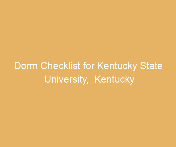 Dorm Checklist for Kentucky State University,  Kentucky