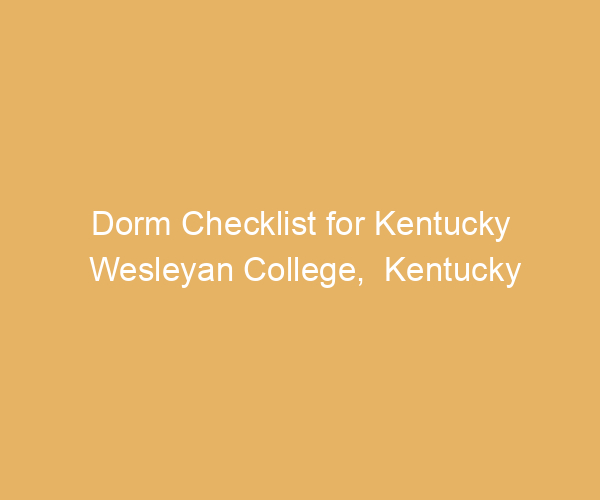 Dorm Checklist for Kentucky Wesleyan College,  Kentucky