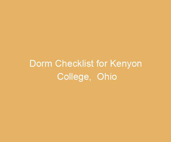 Dorm Checklist for Kenyon College,  Ohio