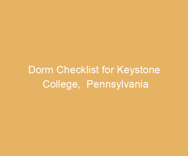 Dorm Checklist for Keystone College,  Pennsylvania