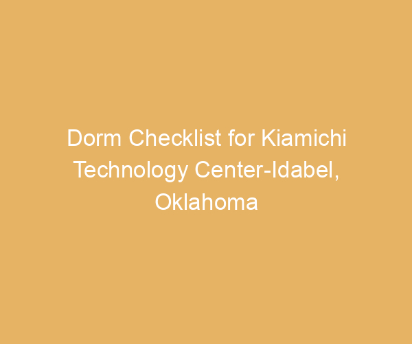 Dorm Checklist for Kiamichi Technology Center-Idabel,  Oklahoma