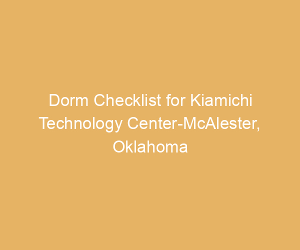 Dorm Checklist for Kiamichi Technology Center-McAlester,  Oklahoma