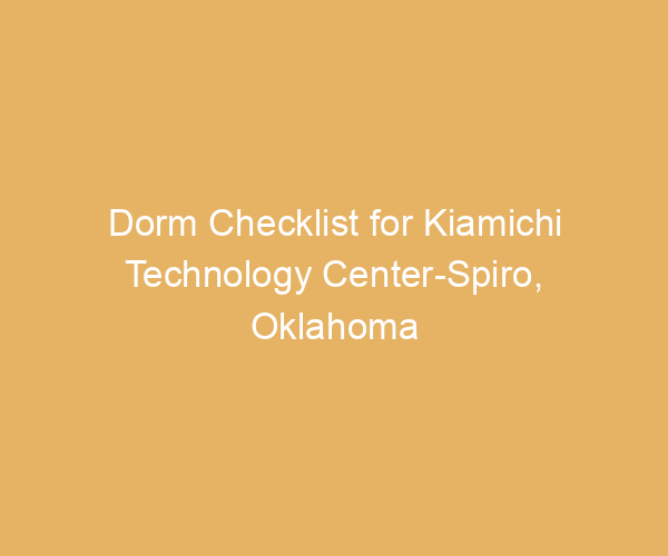 Dorm Checklist for Kiamichi Technology Center-Spiro,  Oklahoma
