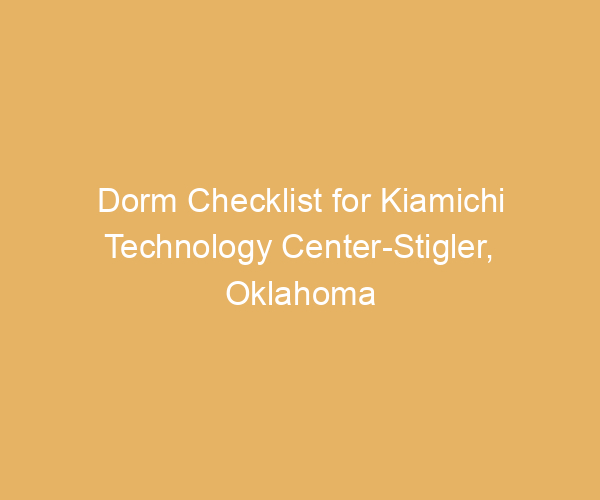 Dorm Checklist for Kiamichi Technology Center-Stigler,  Oklahoma