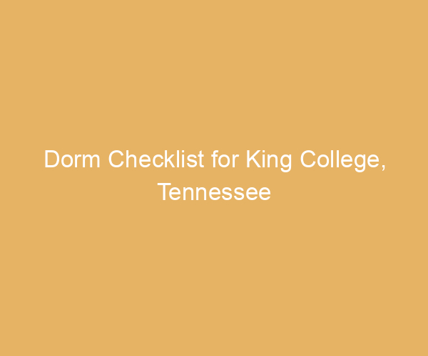 Dorm Checklist for King College,  Tennessee