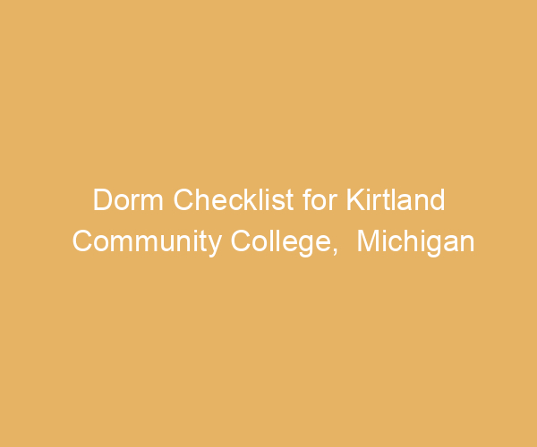 Dorm Checklist for Kirtland Community College,  Michigan