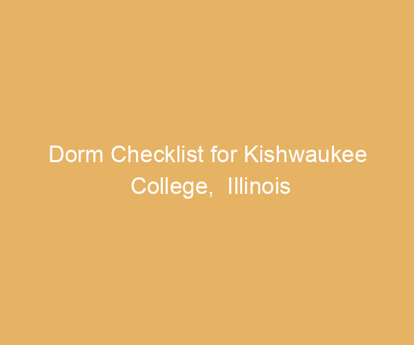 Dorm Checklist for Kishwaukee College,  Illinois