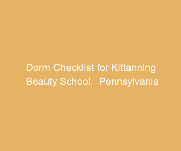 Dorm Checklist for Kittanning Beauty School,  Pennsylvania