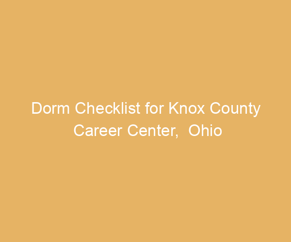 Dorm Checklist for Knox County Career Center,  Ohio