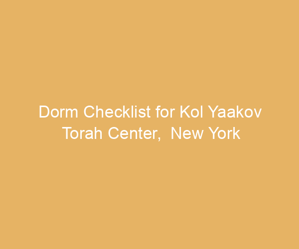 Dorm Checklist for Kol Yaakov Torah Center,  New York