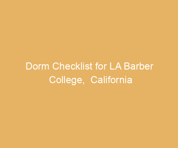 Dorm Checklist for LA Barber College,  California