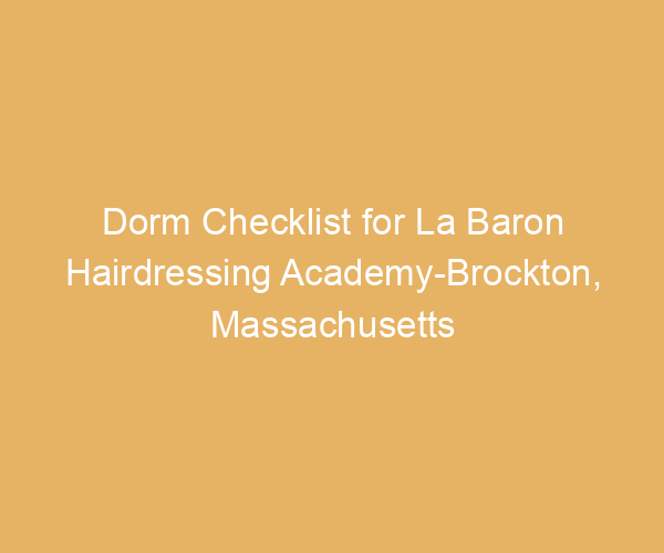 Dorm Checklist for La Baron Hairdressing Academy-Brockton,  Massachusetts