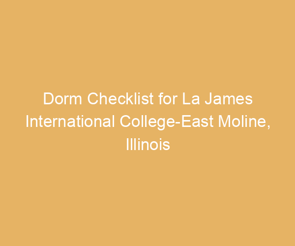 Dorm Checklist for La James International College-East Moline,  Illinois