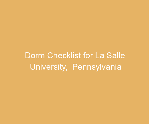 Dorm Checklist for La Salle University,  Pennsylvania