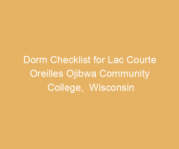 Dorm Checklist for Lac Courte Oreilles Ojibwa Community College,  Wisconsin