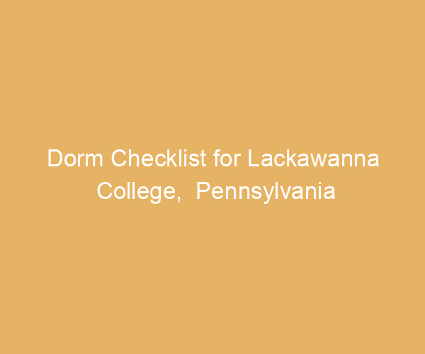 Dorm Checklist for Lackawanna College,  Pennsylvania