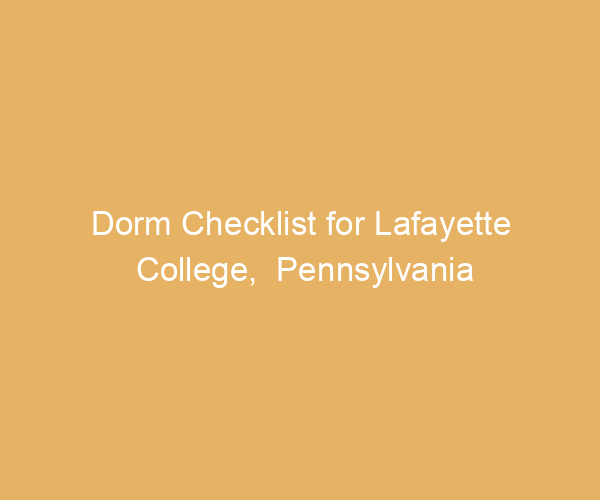 Dorm Checklist for Lafayette College,  Pennsylvania