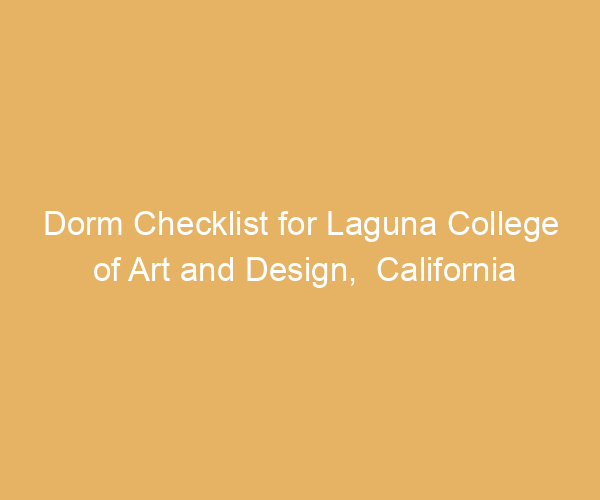 Dorm Checklist for Laguna College of Art and Design,  California