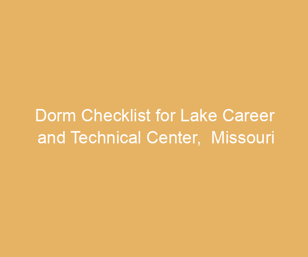 Dorm Checklist for Lake Career and Technical Center,  Missouri