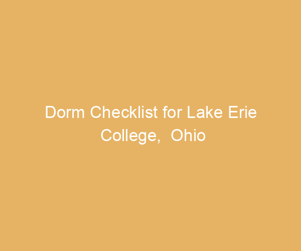 Dorm Checklist for Lake Erie College,  Ohio