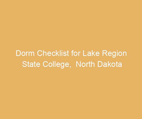 Dorm Checklist for Lake Region State College,  North Dakota