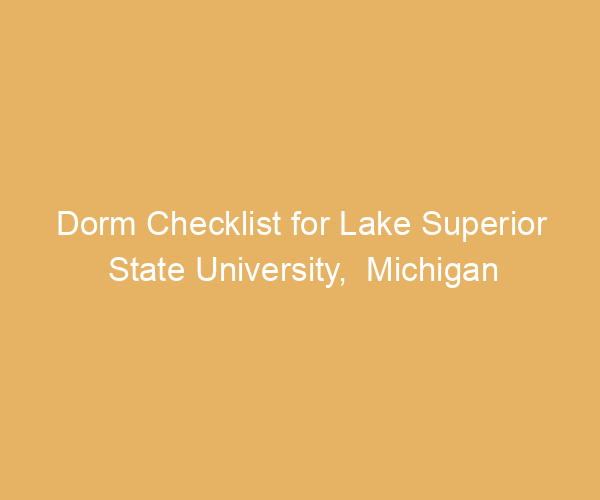 Dorm Checklist for Lake Superior State University,  Michigan