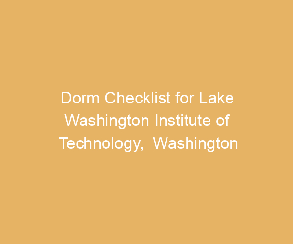 Dorm Checklist for Lake Washington Institute of Technology,  Washington