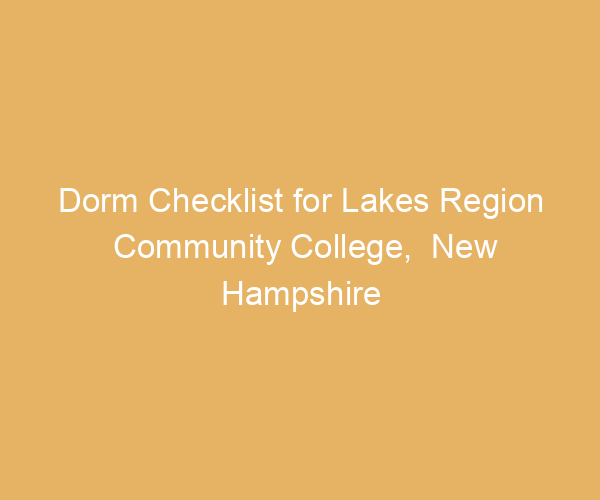 Dorm Checklist for Lakes Region Community College,  New Hampshire